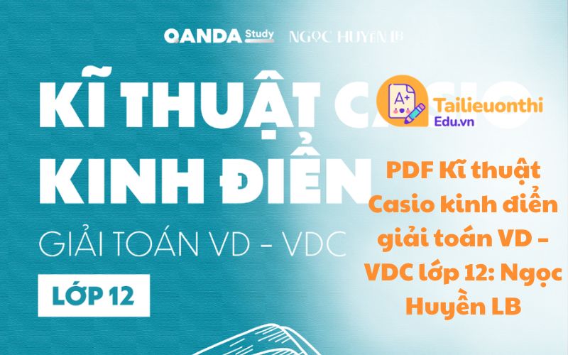 PDF Kĩ thuật Casio kinh điển giải toán VD  VDC lớp 12 Ngọc Huyền LB